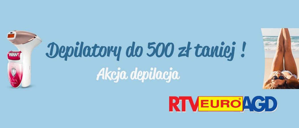 Promocja "Akcja depilacja" w RTV EURO AGD - depilatory do 500 zł taniej!