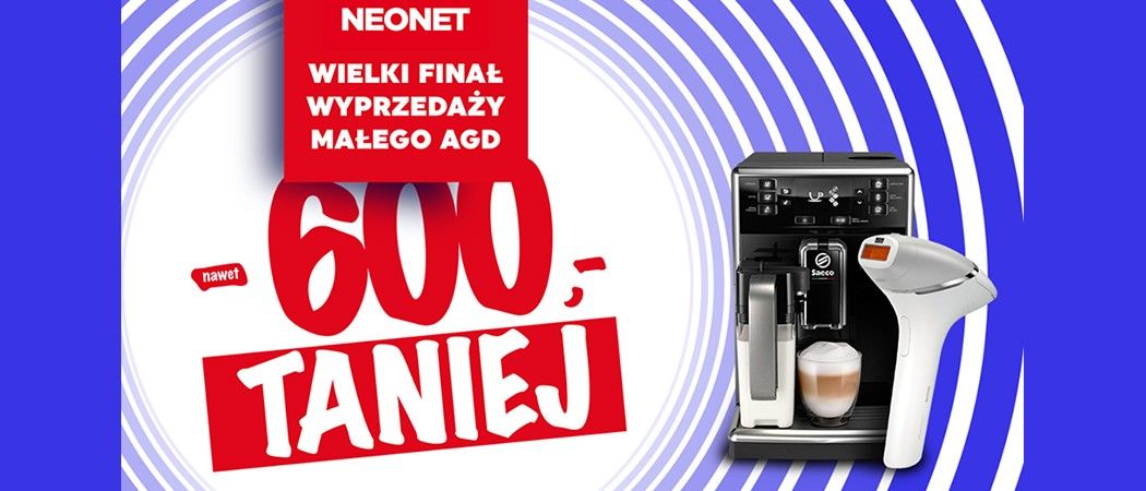 Nawet do 600 zł rabatu na małe AGD w promocji "Wielki finał wyprzedaży" w sklepach Neonet!