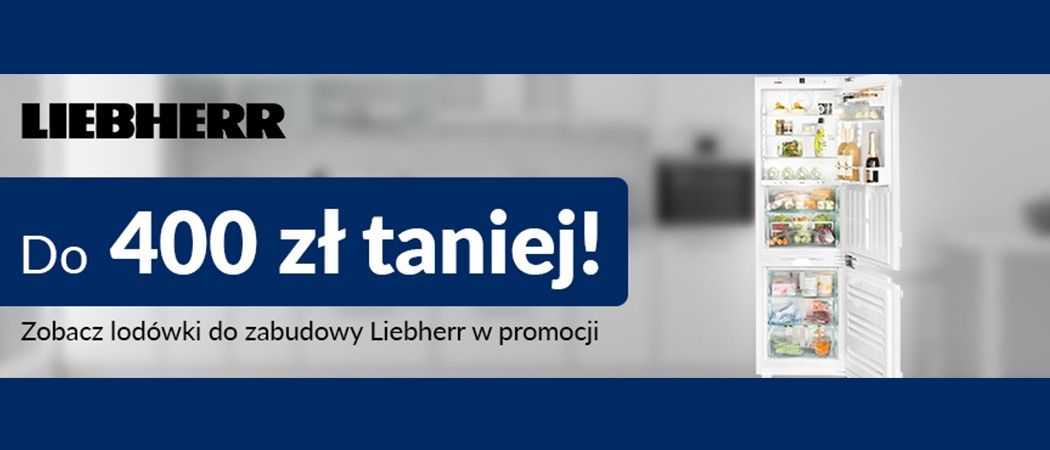Kup promocyjną lod&oacute;wkę LIEBHERR i zyskaj do 400 zł dodatkowego rabatu w promocji RTV EURO AGD!
